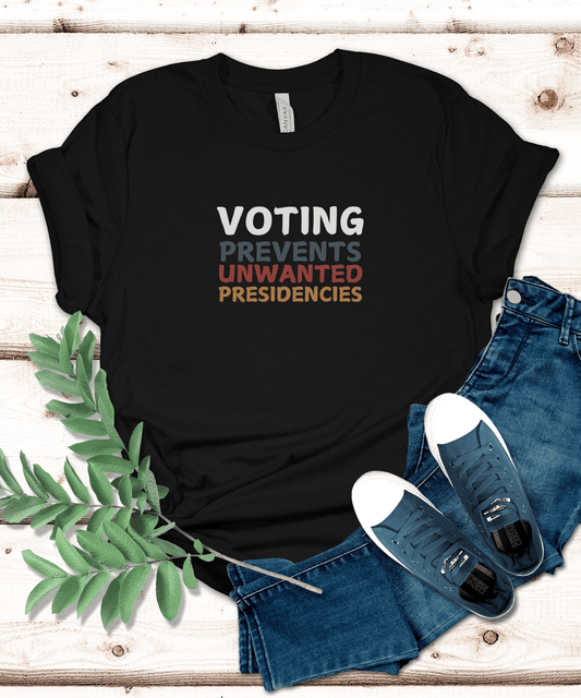 Voting Prevents Unwanted Presidencies – T-Shirt